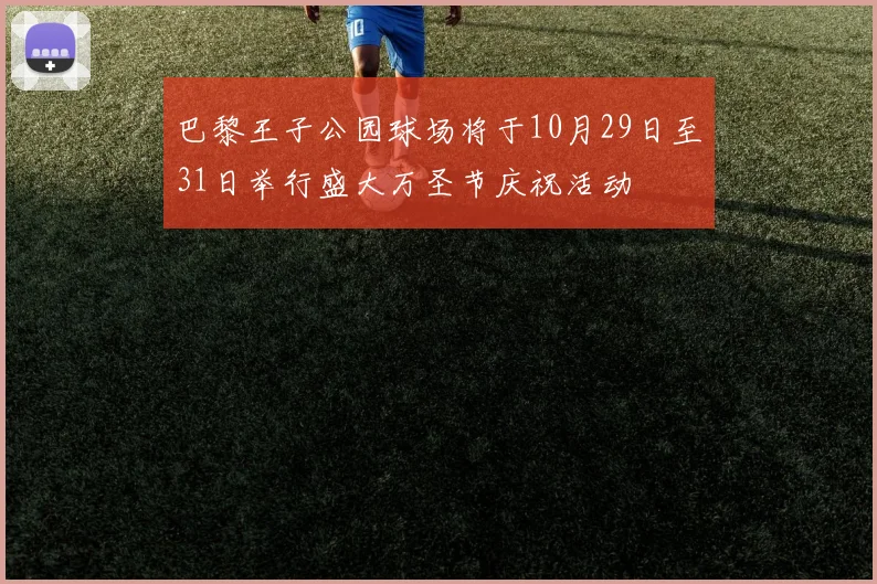 巴黎王子公园球场将于10月29日至31日举行盛大万圣节庆祝活动