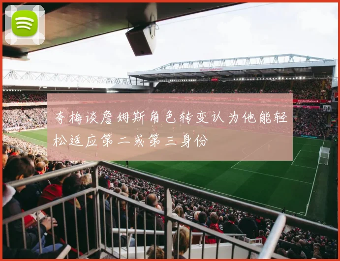 夸梅谈詹姆斯角色转变认为他能轻松适应第二或第三身份
